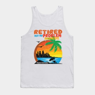 'Retired Not My Problem Anymore' Funny Retirement Gift Tank Top